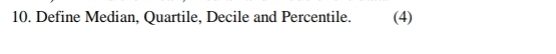 Define Median, Quartile, Decile and Percentile. (4)