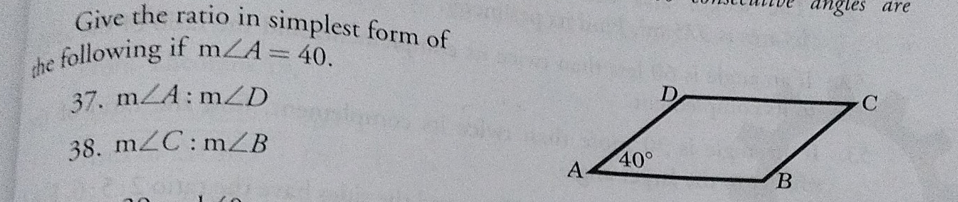 tive angles  ar 
Give the ratio in simplest form of
the following if m∠ A=40.
37. m∠ A:m∠ D
38. m∠ C:m∠ B