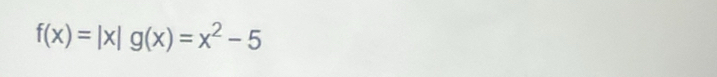 f(x)=|x|g(x)=x^2-5