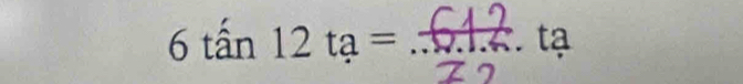 6tan 12ta=.ta=12)2 _ . tạ