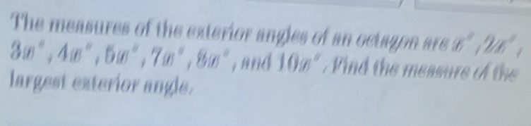 The measures of the exterior angles of an octagon are x^2, 2x^2,
3w°, 4w°, 5w°, 7w°, 8w° , and 10x°. Find the measure of the 
largest exterior angle.