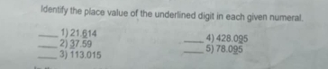 Identify the place value of the underlined digit in each given numeral. 
_1) 21.614
_2) 37.59 _4) 428.095
_3) 113.015 _5) 78.095
