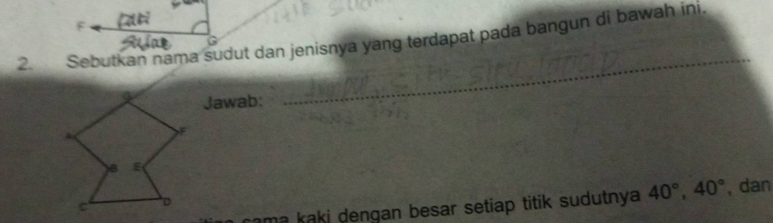 2__ Sebutkan nama sudut dan jenisnya yang terdapat pada bangun di bawah ini. 
Jawab: 
ama k aki dengan besar setiap titik sudutnya 40°, 40° , dan