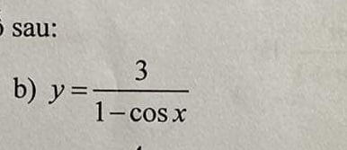 sau: 
b) y= 3/1-cos x 