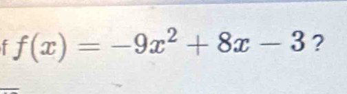 f(x)=-9x^2+8x-3 ?