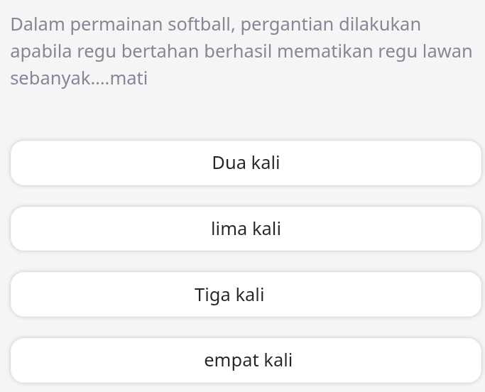 Dalam permainan softball, pergantian dilakukan
apabila regu bertahan berhasil mematikan regu lawan
sebanyak....mati
Dua kali
lima kali
Tiga kali
empat kali