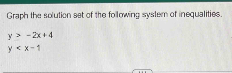 Graph the solution set of the following system of inequalities.
y>-2x+4
y