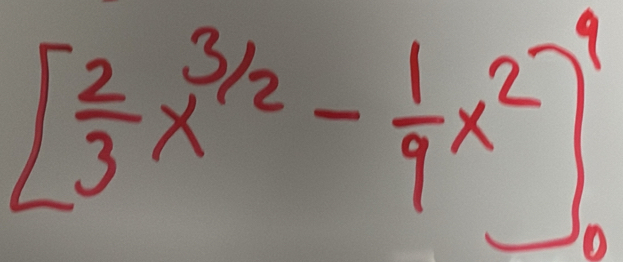 [ 2/3 x^(3/2)- 1/9 x^2]_0^9