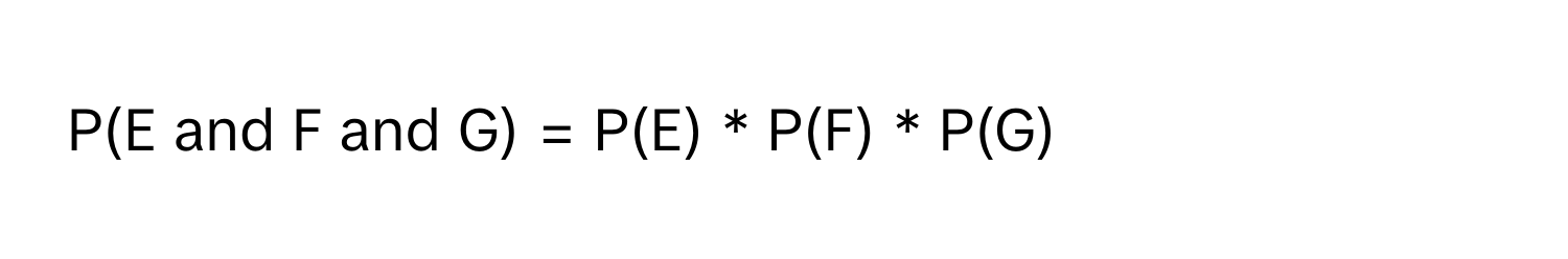 P(E and F and G) = P(E) * P(F) * P(G)