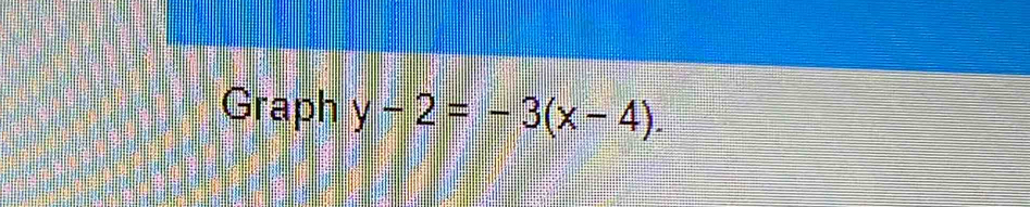 Graph y-2=-3(x-4).