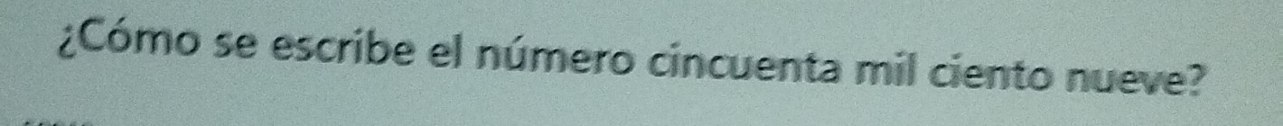 ¿Cómo se escribe el número cincuenta mil ciento nueve?