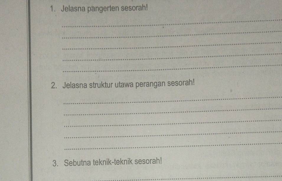 Jelasna pangerten sesorah! 
_ 
_ 
_ 
_ 
_ 
2. Jelasna struktur utawa perangan sesorah! 
_ 
_ 
_ 
_ 
_ 
3. Sebutna teknik-teknik sesorah! 
_