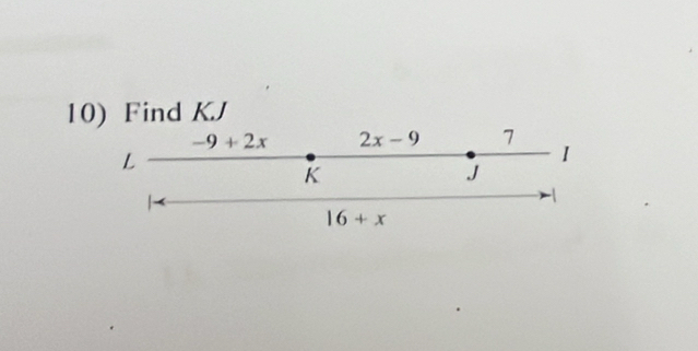 Find KJ
-9+2x 2x-9 7 I
L
K
J
16+x