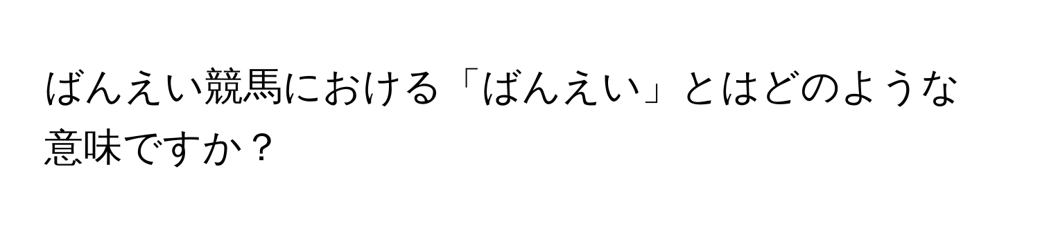 ばんえい競馬における「ばんえい」とはどのような意味ですか？