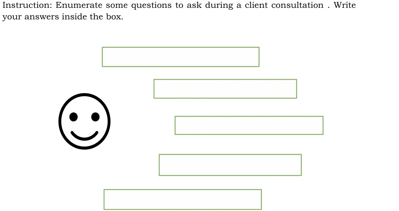 Instruction: Enumerate some questions to ask during a client consultation . Write 
your answers inside the box.