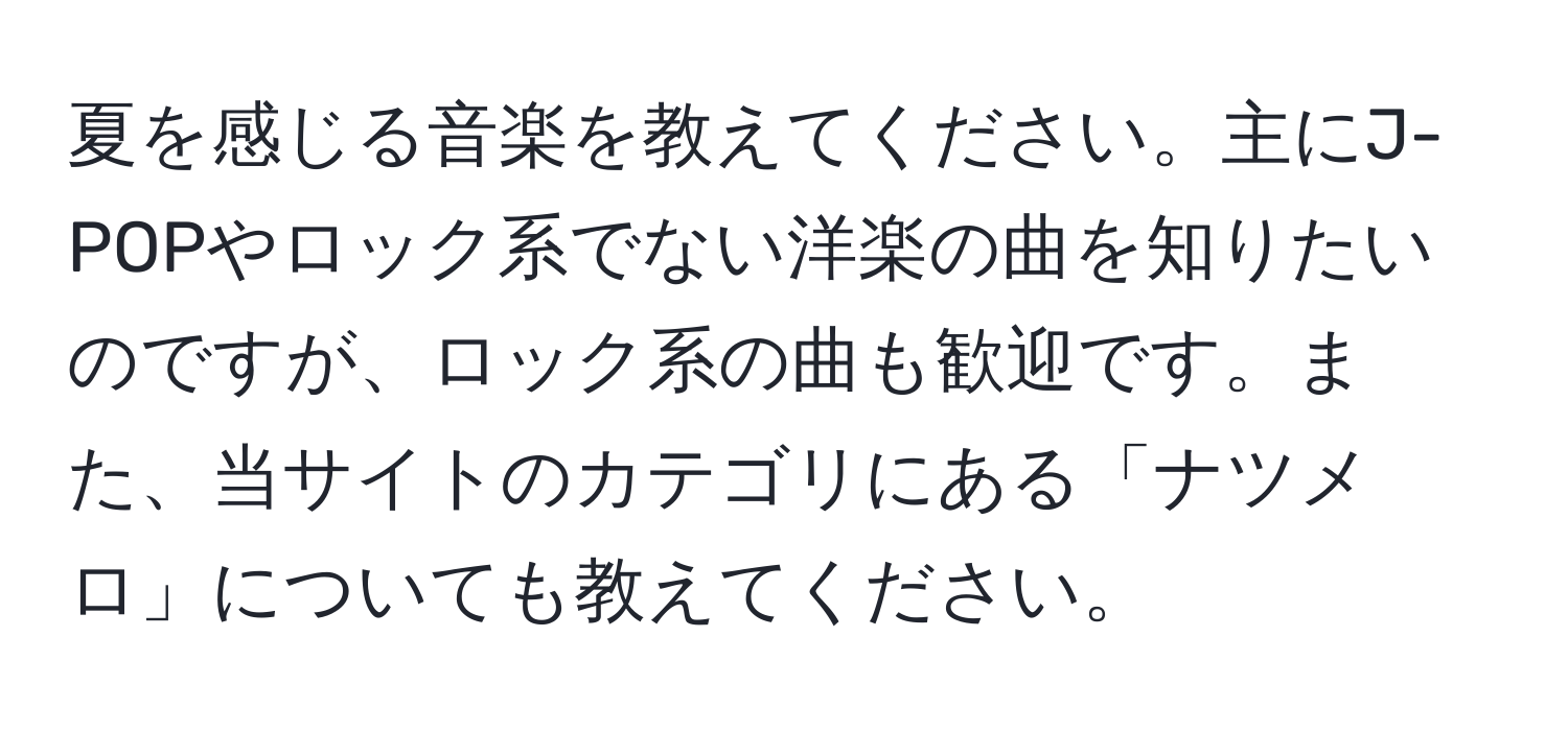 夏を感じる音楽を教えてください。主にJ-POPやロック系でない洋楽の曲を知りたいのですが、ロック系の曲も歓迎です。また、当サイトのカテゴリにある「ナツメロ」についても教えてください。