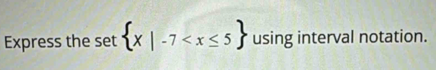 Express the set  x|-7 using interval notation.