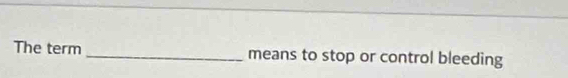 The term _means to stop or control bleeding