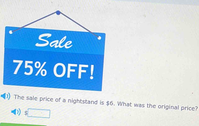 FF!
The sale price of a nightstand is $6. What was the original price?
D $□