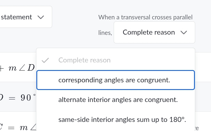 statement When a transversal crosses parallel
lines, Complete reason
Complete reason
+m∠ D
corresponding angles are congruent.
)=90° alternate interior angles are congruent.
same-side interior angles sum up to 180°.
7=m∠
' e