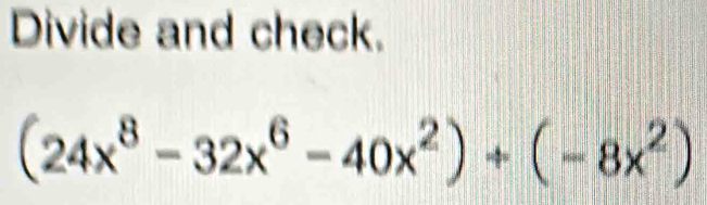 Divide and check.
(24x^8-32x^6-40x^2)/ (-8x^2)