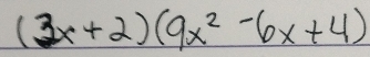 (3x+2)(9x^2-6x+4)