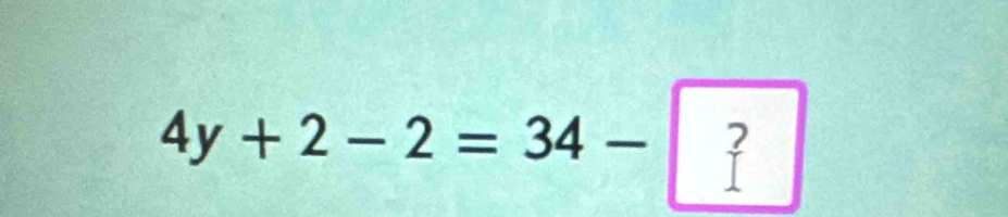 4y+2-2=34-?