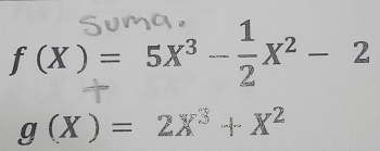 f(X)=5X^3- 1/2 X^2-2
g(X)=2X^3+X^2