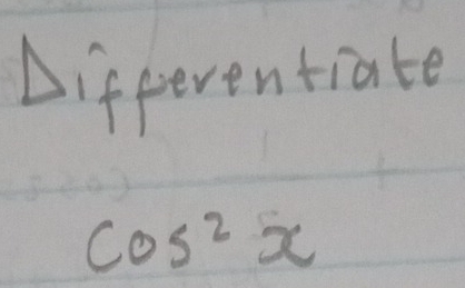 Diffeventiate
cos^2x