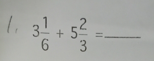 l, 3 1/6 +5 2/3 = _