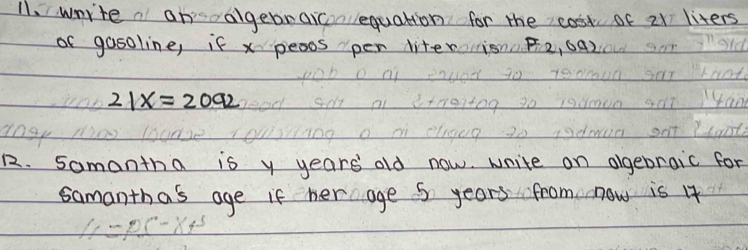 write a anoalgebraiconlequation for the cost of 21 liters
of gosoline, if x peoos pen diter isnc F_2,(a)
21x=2092
12. Samantha is y years old now. wnite on algebraic for 
samanthas age if her age s years from now is 1t