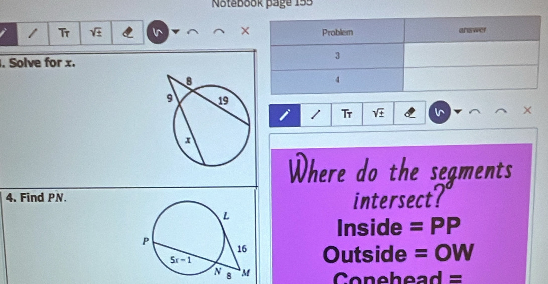 Notebook page 155
1 Tr sqrt(± ) ^ 
. Solve for x.
Tr
Where do the segments
4. Find PN.intersect?
Inside =PP
Outside =OW
Conehead =