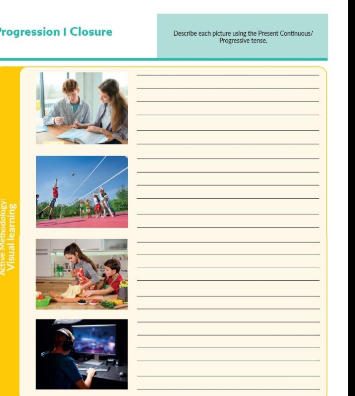 Progression I Closure Describe each picture using the Present Continuous/ 
Progressive tense. 
_ 
_ 
_ 
_ 
_ 
_ 
_ 
_ 
_ 
_ 
2 
_ 
_ 
_ 
_ 
_ 
_ 
_ 
_ 
_ 
_ 
_ 
_ 
_ 
_