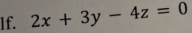 lf. 2x+3y-4z=0