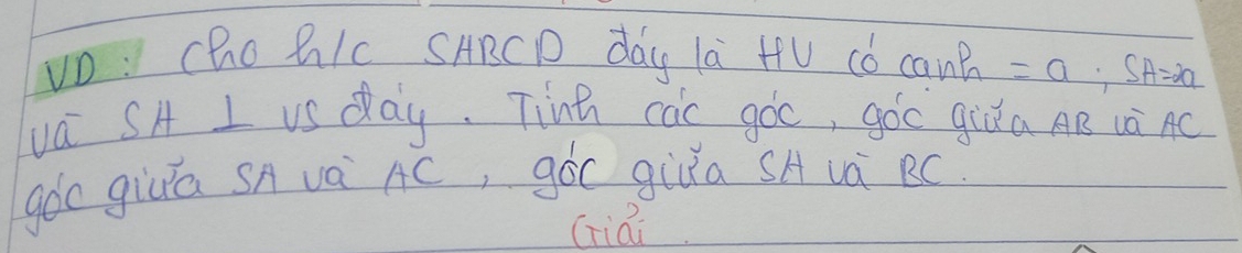 UD: Cho BIc SARCD day la HV cǒ canB =a; SA=2a
vá SA I vs day. Tinh cac goc, góc giǔa AR (à AC 
góo giuǐā SA và AC, góC gùua sA vá RC 
Griái