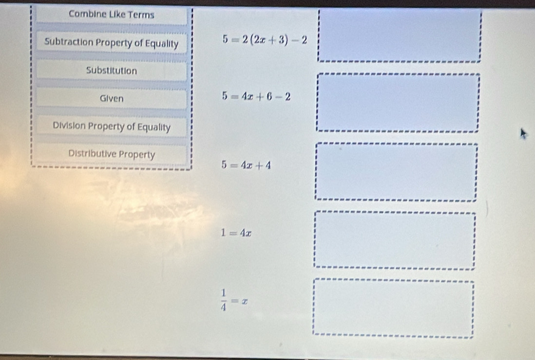 Combine Like Terms 
Subtraction Property of Equality 5=2(2x+3)-2
Substitution 
Given
5=4x+6-2
Division Property of Equality 
Distributive Property
5=4x+4
1=4x
 1/4 =x