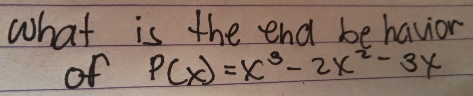 what is the end be havior 
of P(x)=x^3-2x^2-3x