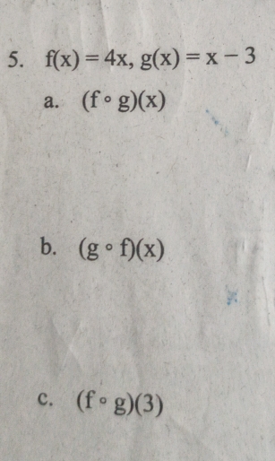 f(x)=4x, g(x)=x-3
a. (fcirc g)(x)
b. (gcirc f)(x)
c. (fcirc g)(3)