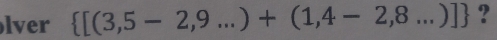 lver  [(3,5-2,9...)+(1,4-2,8...)] ?