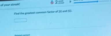 of your streakd 2: 
Find the grastest common factor of 3) and (.