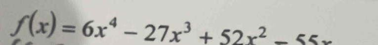 f(x)=6x^4-27x^3+52x^2-55x