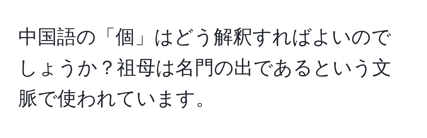 中国語の「個」はどう解釈すればよいのでしょうか？祖母は名門の出であるという文脈で使われています。