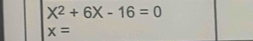 X^2+6X-16=0
x=