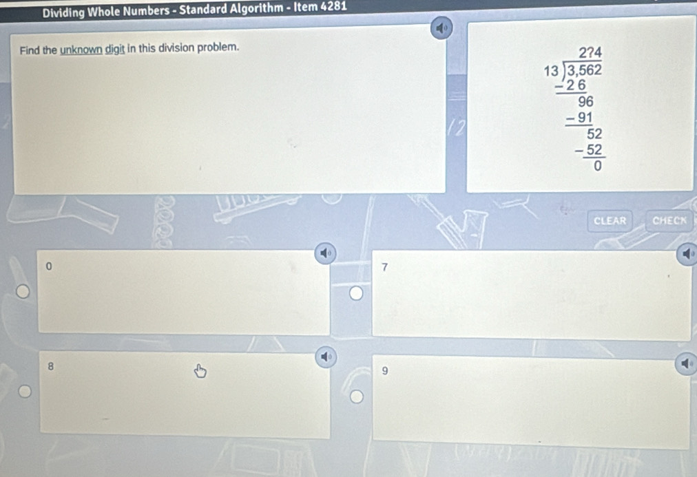 Dividing Whole Numbers - Standard Algorithm - Item 4281
Find the unknown digit in this division problem.
beginarrayr 2.7.4 5encloselongdiv 3.26endarray  (-8)/56 - -frac 22 hline 0endarray 
CLEAR CHECK
0
7
8
9