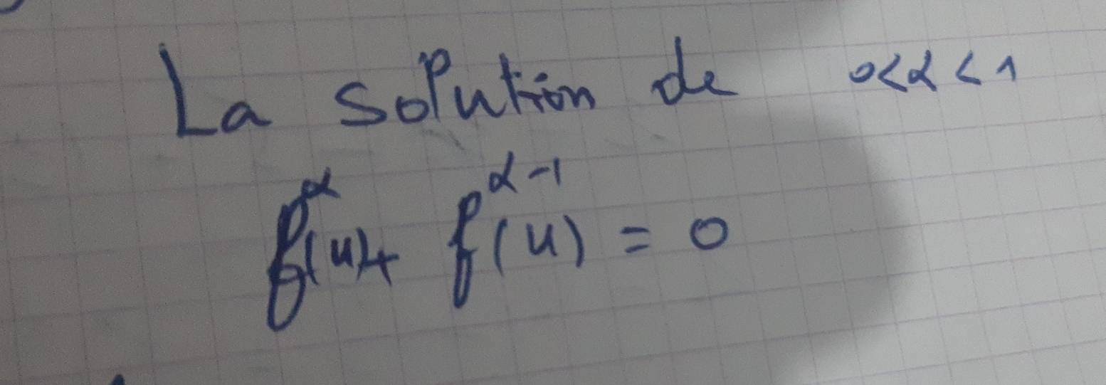 La sopution de 0 <1</tex>
f(u)+f^(alpha -1)u)=0