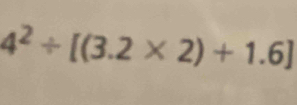 4^2/ [(3.2* 2)+1.6]