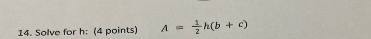 Solve for h : (4 points) A= 1/2 h(b+c)