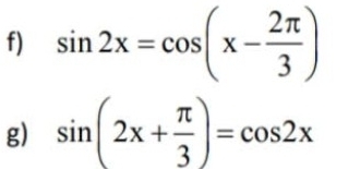 sin 2x=cos (x- 2π /3 )
g) sin (2x+ π /3 )=cos 2x