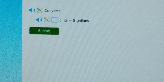 Convert:
3□ pints=8 gallons
Submit