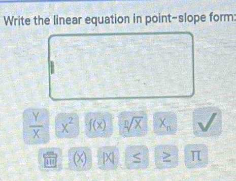 Write the linear equation in point-slope form:
 Y/X  x^2 f(x) sqrt[n](X) X_n
H (x) |X| S > π